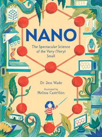 Nano: The Spectacular Science of the Very (Very) Small Paperback by Dr. Jess Wade; Illustrated by Melissa Castrillón