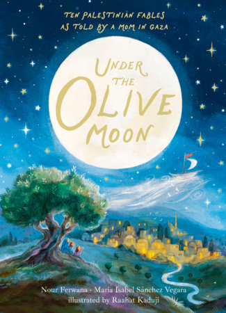 Under the Olive Moon Hardcover by Maria Isabel Sánchez Vegara and Nour Ferwana; Illustrated by Raahat Kaduji