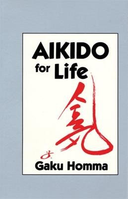 Aikido for Life Paperback by Gaku Homma