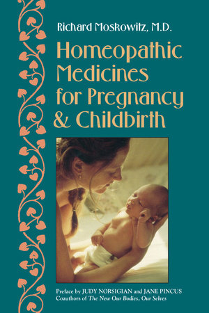 Homeopathic Medicines for Pregnancy and Childbirth Paperback by Richard Moskowitz, M.D.; Preface by Judy Norsigian and Jane Pincus