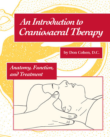 An Introduction to Craniosacral Therapy Paperback by Don Cohen; Foreword by John Upledger