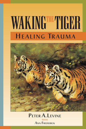 Waking the Tiger: Healing Trauma Paperback by Peter A. Levine, Ph.D.; Contribution by Ann Frederick