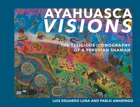 Ayahuasca Visions Paperback by Pablo Amaringo, Luis Luna