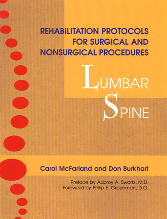 Rehabilitation Protocols for Surgical and Nonsurgical Procedures: Lumbar Spine Paperback by Carol McFarland and Don Burkhart; Preface by Aubrey A. Swartz, M.D.; Foreword byPhilip E. Greenman, D.O.