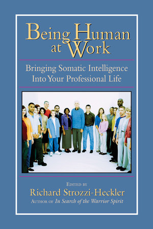 Being Human at Work Paperback by Edited by Richard Strozzi-Heckler