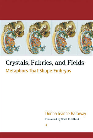 Crystals, Fabrics, and Fields Paperback by Donna Jeanne Haraway; Foreword by Scott F. Gilbert