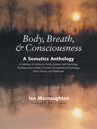 Body, Breath, and Consciousness Paperback by Ian Macnaughton; Foreword by Peter A. Levine, Ph.D.