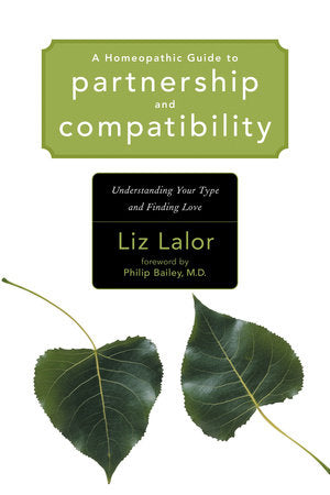 A Homeopathic Guide to Partnership and Compatibility Paperback by Liz Lalor; Foreword by Philip M. Bailey, M.D.