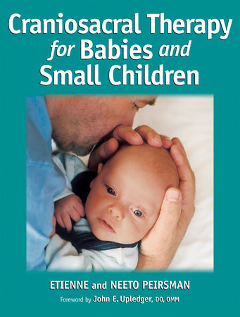 Craniosacral Therapy for Babies and Small Children Paperback by Etienne Peirsman and Neeto Peirsman; Foreword by John E. Upledger