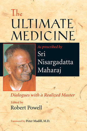 The Ultimate Medicine Paperback by Sri Nisargadatta Maharaj; Edited by Robert Powell; Foreword by Peter Madill, M.D