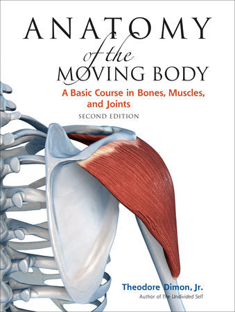Anatomy of the Moving Body, Second Edition Paperback by Theodore Dimon, Jr.