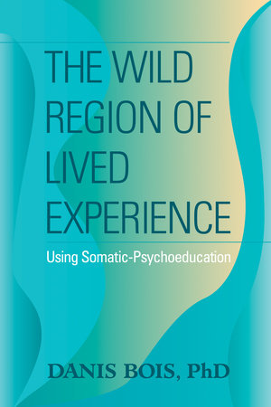The Wild Region of Lived Experience Paperback by Danis Bois