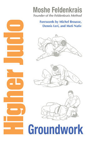 Higher Judo Paperback by Moshe Feldenkrais; Forewords by Michel Brousse, Dennis Leri, and Moti Nativ; Edited by Elizabeth Beringer