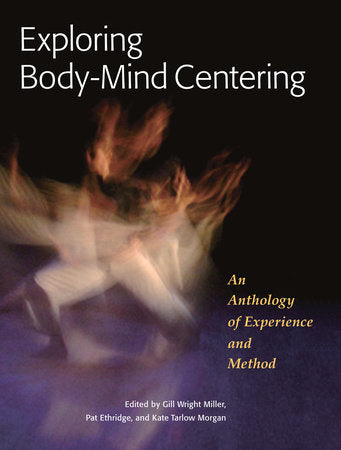 Exploring Body-Mind Centering Paperback by Edited by Gill Wright Miller, Pat Ethridge, and Kate Tarlow Morgan