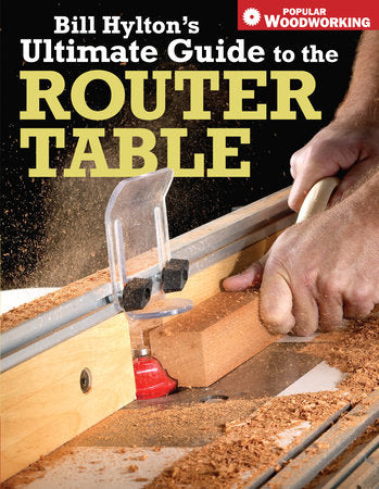 Bill Hylton's Ultimate Guide to the Router Table Paperback by Bill Hylton