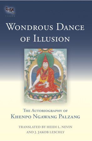 Wondrous Dance of Illusion Hardcover by Khenpo Ngawang Palzang; translated by Heidi L. Nevin and J. Jakob Leschly
