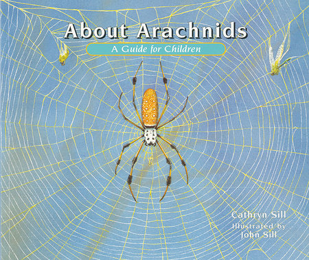 About Arachnids TR by by Cathryn Sill; illustrated by John Sill