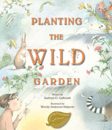 Planting the Wild Garden TR by by Kathryn O. Galbraith; illustrated by Wendy Anderson Halperin