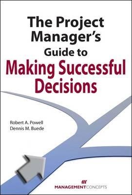 The Project Manager's Guide to Making Successful Decisions Paperback by Robert A. Powell, PhD, & Dennis M. Buede, PhD