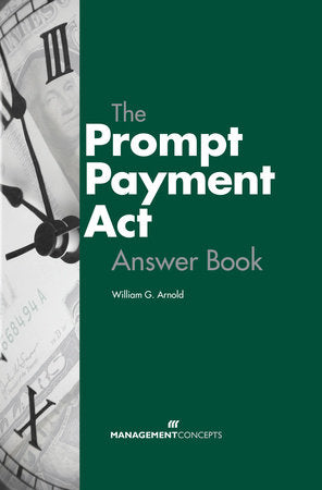 The Prompt Payment Act Answer Book Hardcover by William G. Arnold, CDFM-A, CCA