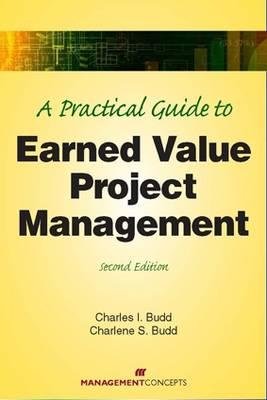 A Practical Guide to Earned Value Project Management Hardcover by Charles I. Budd, PMP, & Charlene S. Budd, PhD, PMP