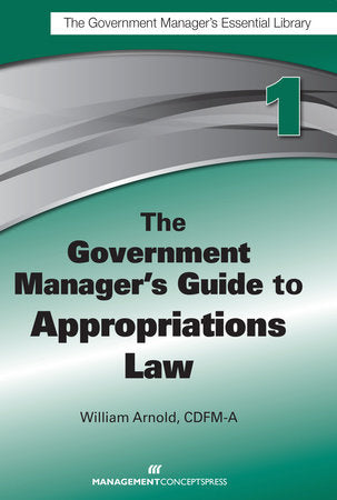 The Government Manager's Guide to Appropriations Law Paperback by William G. Arnold