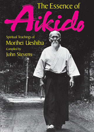 The Essence of Aikido Paperback by Morihei Ueshiba; Compiled by John Stevens