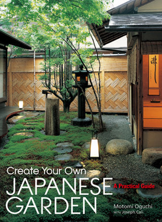 Create Your Own Japanese Garden Hardcover by Motomi Oguchi and Joseph Cali