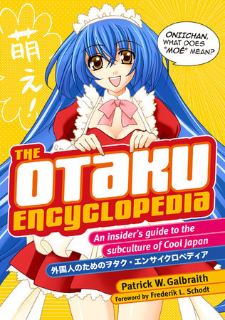 The Otaku Encyclopedia Paperback by Patrick W. Galbraith; Foreword by Frederik L. Schodt