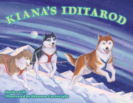 Kiana's Iditarod Paperback by Shelley Gill; Illustrated by Shannon Cartwright