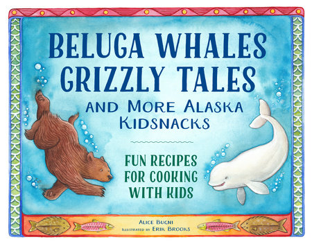 Beluga Whales, Grizzly Tales, and More Alaska Kidsnacks Paperback by Alice Bugni; Illustrated by Erik Brooks