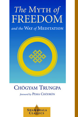 The Myth of Freedom and the Way of Meditation Paperback by Chogyam Trungpa; Foreword by Pema Chödrön