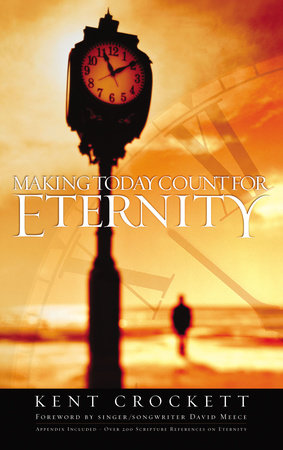Making Today Count for Eternity Paperback by Kent Crockett