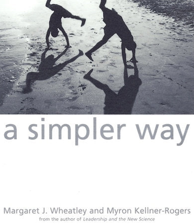 A Simpler Way Paperback by Margaret J. Wheatley and Myron Kellner-Rogers