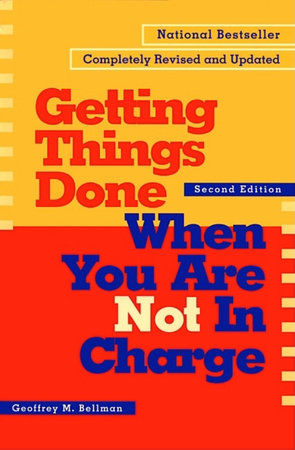 Getting Things Done When You Are Not in Charge Paperback by Geoffrey M. Bellman