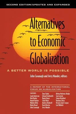 Alternatives to Economic Globalization Paperback by John Cavanagh and Jerry Mander, Editors