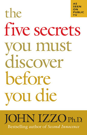 The Five Secrets You Must Discover Before You Die Paperback by John Izzo, PhD