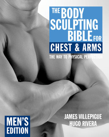 The Body Sculpting Bible for Chest & Arms: Men's Edition Paperback by James Villepigue, Hugo Rivera, Peter Field Peck