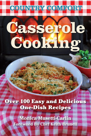 Casserole Cooking: Country Comfort Paperback by Monica Musetti-Carlin; Foreword by Chef Keith Brunell
