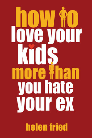 How to Love Your Kids More Than You Hate Your Ex Hardcover by Helen Fried