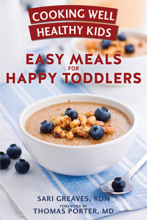 Cooking Well Healthy Kids: Easy Meals for Happy Toddlers Paperback by Sari Greaves, RDN; Foreword by Thomas Porter, MD