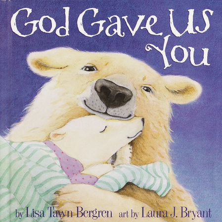 God Gave Us You HC by written by Lisa Tawn Bergren; illustrated by Laura J. Bryant