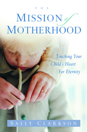The Mission of Motherhood Paperback by Sally Clarkson