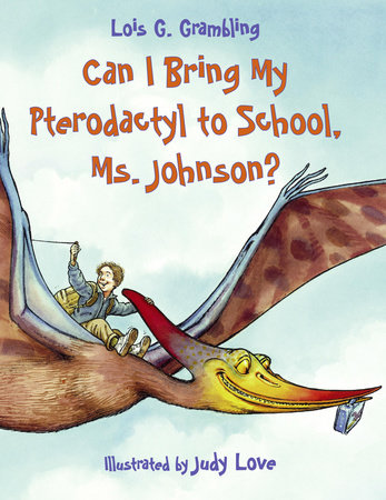 Can I Bring My Pterodactyl to School, Ms. Johnson? Paperback by Lois G. Grambling (Author); Judy Love (Illustrator)