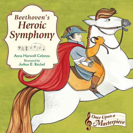 Beethoven's Heroic Symphony Hardcover by Anna Harwell Celenza (Author); JoAnn E. Kitchel (Illustrator)