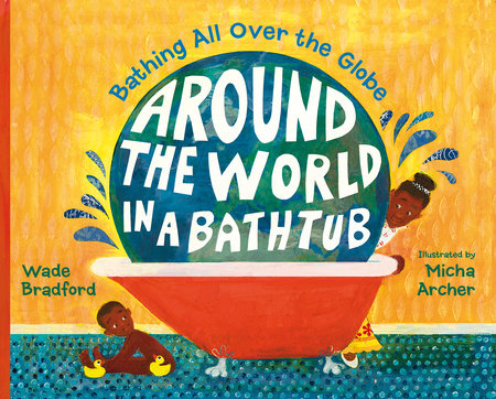 Around the World in a Bathtub Hardcover by Wade Bradford (Author); Micha Archer (Illustrator)