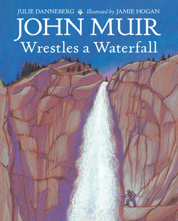 John Muir Wrestles a Waterfall Hardcover by Julie Danneberg (Author); Jamie Hogan (Illustrator)