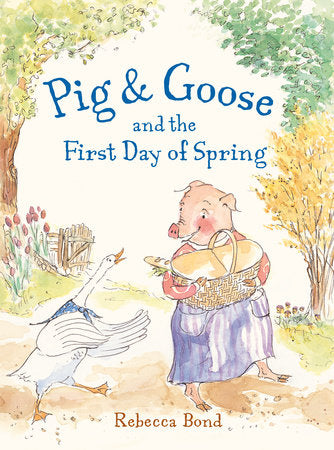 Pig & Goose and the First Day of Spring Hardcover by Rebecca Bond (Author/Illustrator)