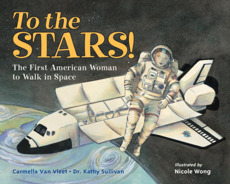 To the Stars! Paperback by Carmella Van Vleet (Author); Dr. Kathy Sullivan (Author); Nicole Wong (Illustrator)