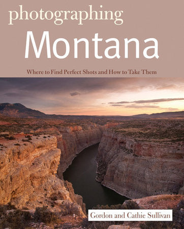 Photographing Montana Paperback by Gordon Sullivan;Cathie Sullivan